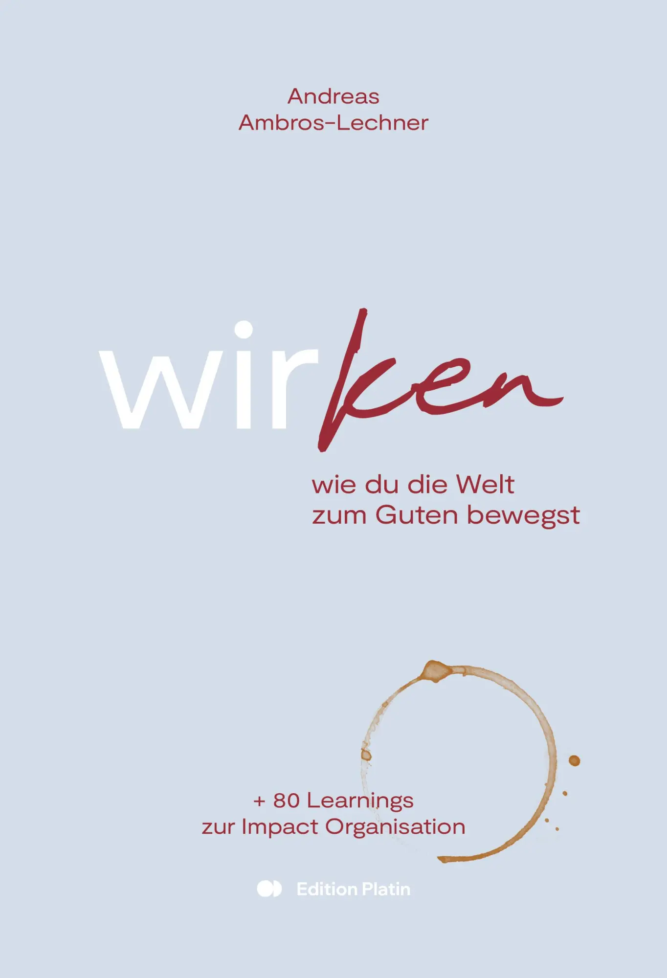 Cover: 9783903538214 | wirken | wie du die Welt zum Guten bewegst | Andreas Ambros-Lechner