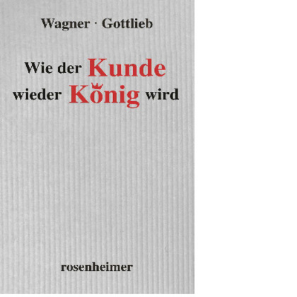 Wie der Kunde wieder König wird  Hubert/Gottlieb, Sigmund Wagner  Buch  80 S.  Deutsch  2019  Rosenheimer Verlagshaus  EAN 9783475548314 - Wagner, Hubert/Gottlieb, Sigmund