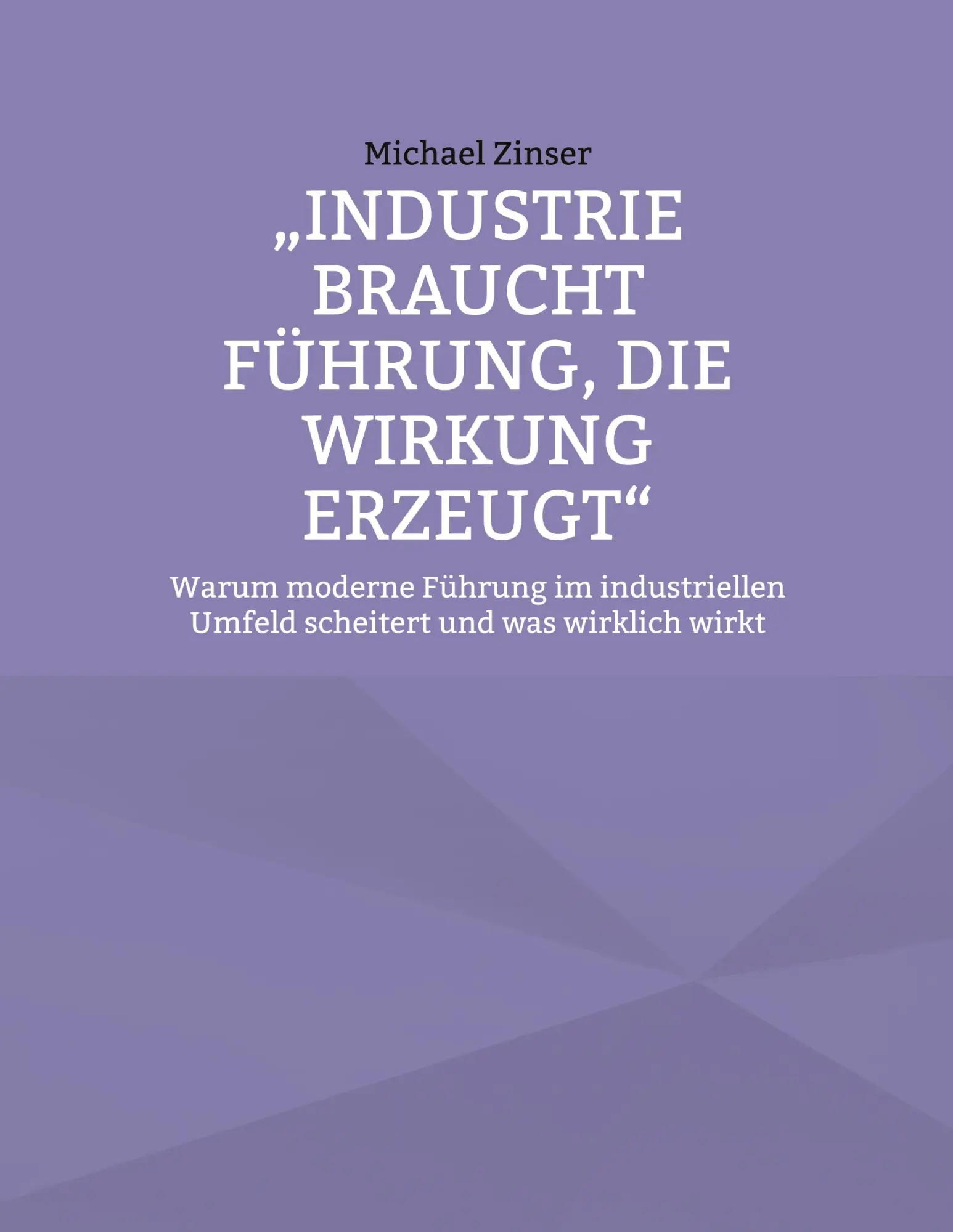 Cover: 9783695708314 | Industrie braucht Führung, die Wirkung erzeugt | Michael Zinser | Buch