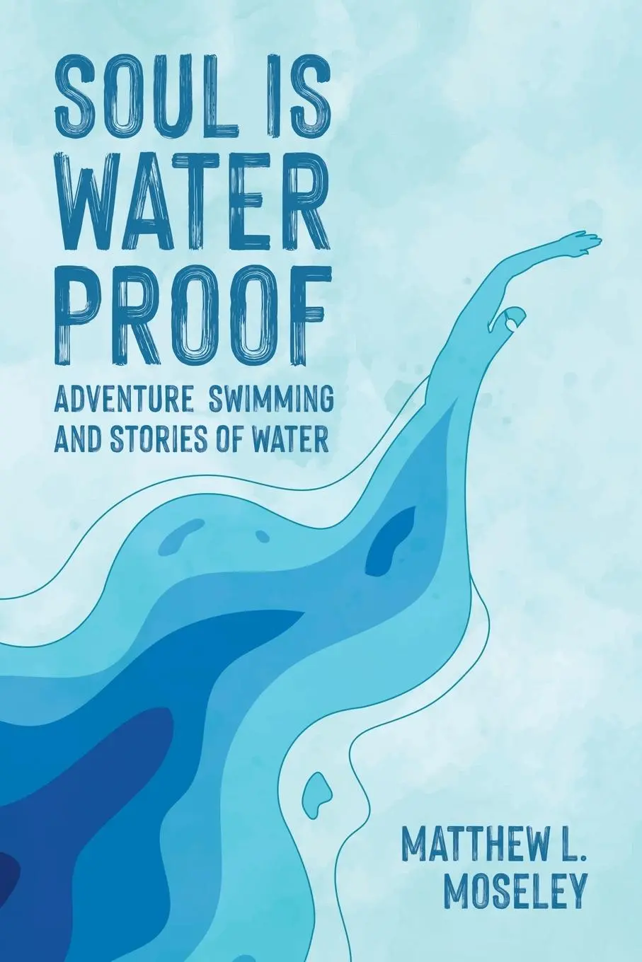 Cover: 9798988189114 | Soul is Waterproof | Adventure Swimming and Stories of Water | Moseley