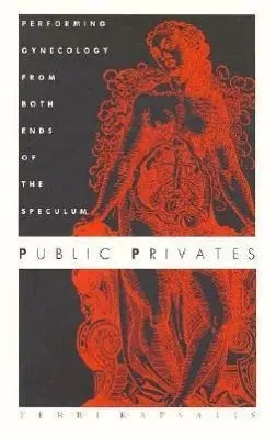 Cover: 9780822319214 | Public Privates | Performing Gynecology from Both Ends of the Speculum