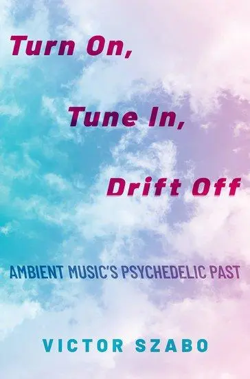 Cover: 9780190699314 | Turn On, Tune In, Drift Off | Ambient Music's Psychedelic Past | Szabo