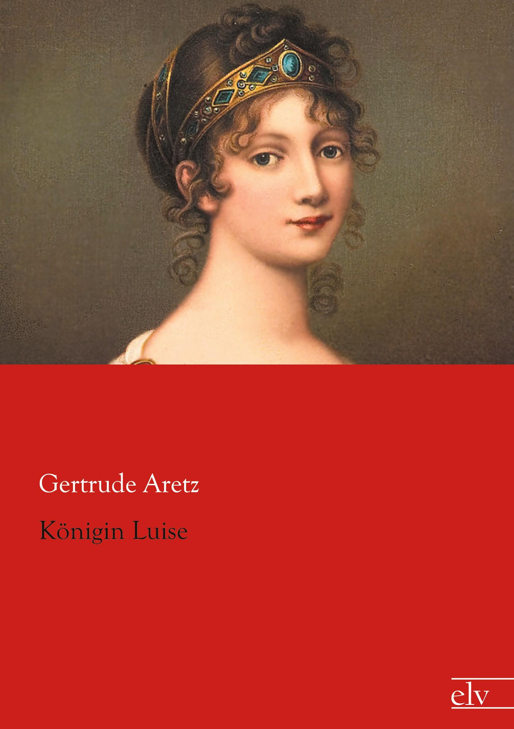 Königin Luise | Gertrude Aretz | Taschenbuch | Paperback | 196 S. | Deutsch | 2014 | Europäischer Literaturverlag | EAN 9783862679614 - Aretz, Gertrude