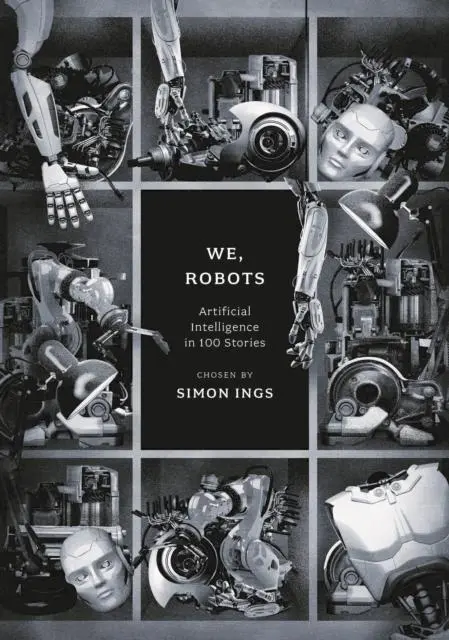 Cover: 9781800249714 | We, Robots | Artificial Intelligence in 100 Stories | Simon Ings