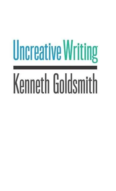 Cover: 9780231149914 | Uncreative Writing | Managing Language in the Digital Age | Goldsmith