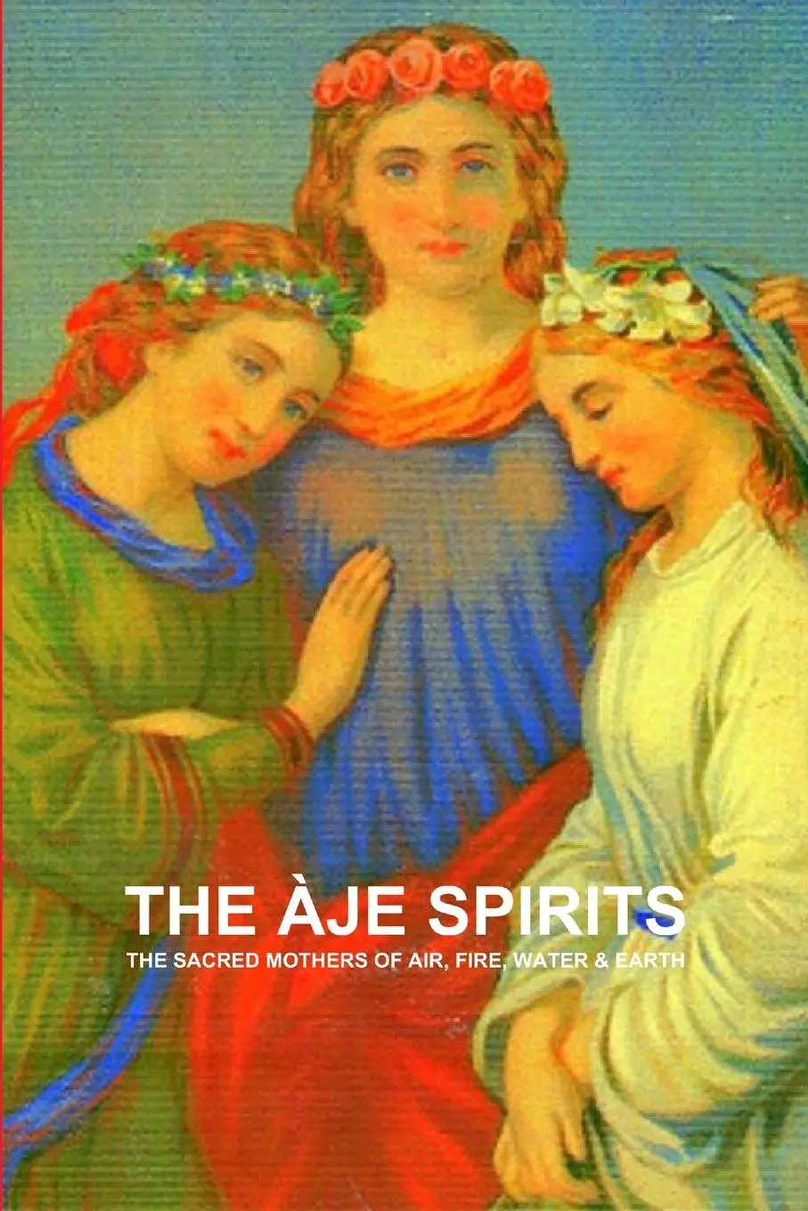 Cover: 9781105770715 | THE ÀJE SPIRITS, THE SACRED MOTHERS OF AIR, FIRE, WATER &amp; EARTH | Buch