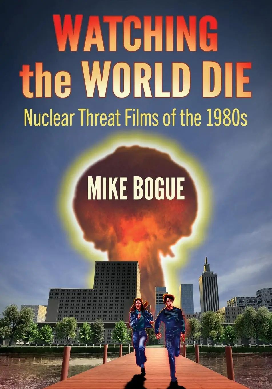 Cover: 9781476691015 | Watching the World Die | Nuclear Threat Films of the 1980s | Bogue