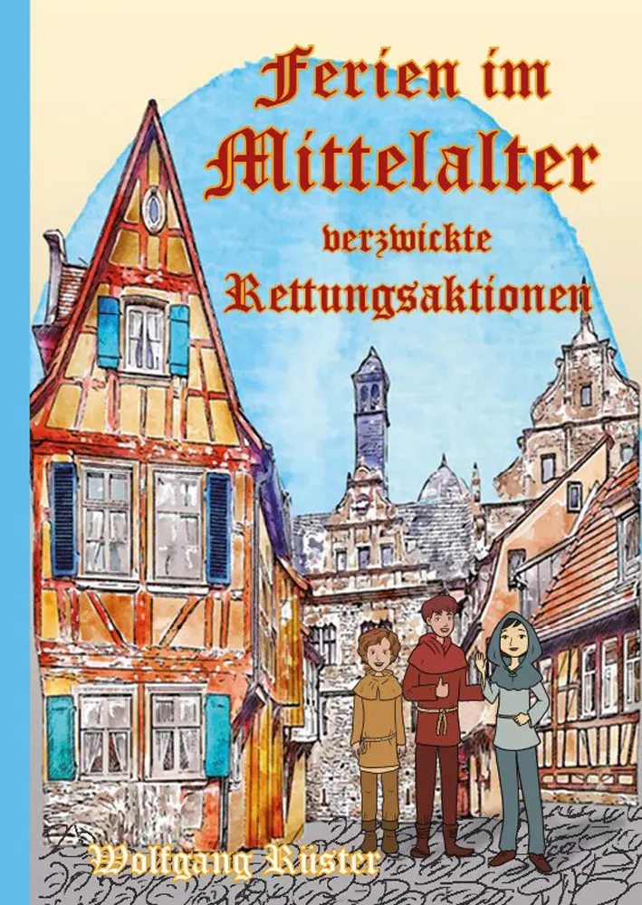 Cover: 9783982381015 | Ferien im Mittelalter | Verzwickte Rettungsaktionen | Wolfgang Rüster