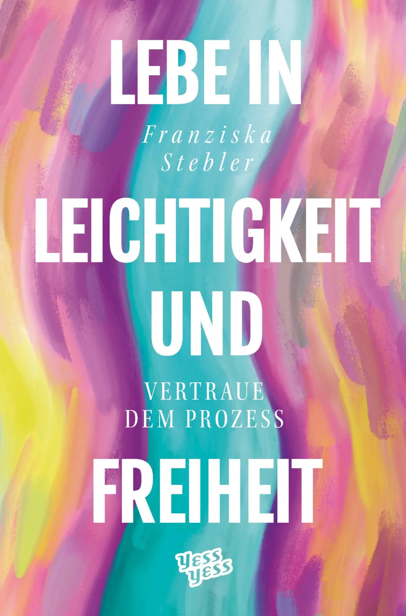 Cover: 9783986311315 | Lebe in Leichtigkeit und Freiheit | Vertraue dem Prozess | Stebler