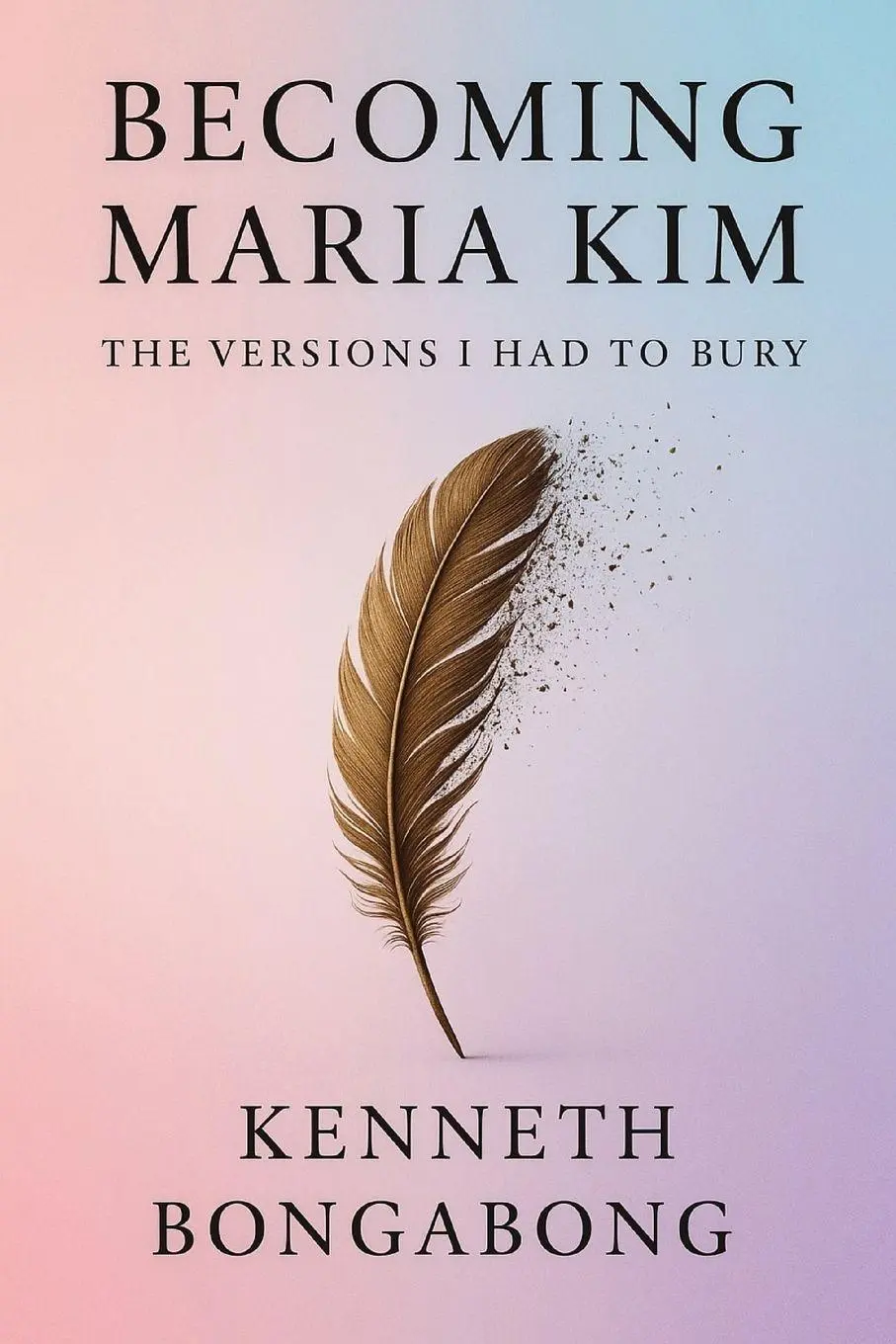 Cover: 9781965951415 | Becoming Maria Kim | The Versions I Had To Bury | Kenneth Bongabong