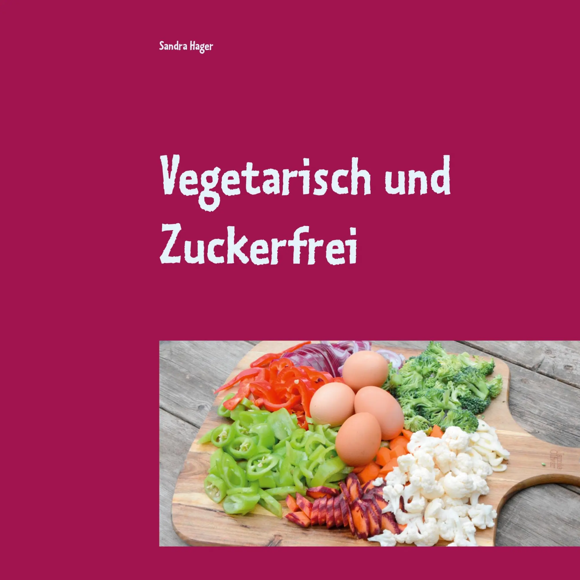 Cover: 9783752641615 | Vegetarisch und Zuckerfrei | Ohne Milchprodukte | Sandra Hager | Buch