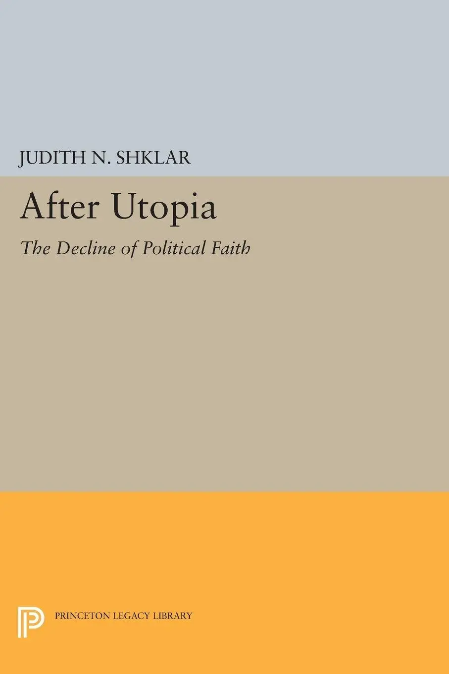 Cover: 9780691621715 | After Utopia | The Decline of Political Faith | Judith N. Shklar