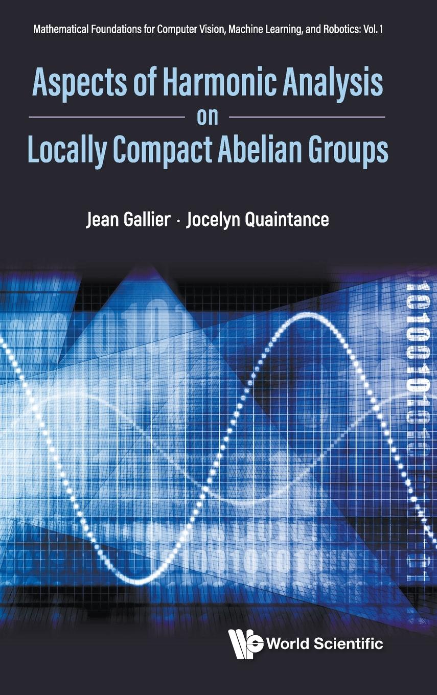 Cover: 9789811291715 | ASPECTS HARMONIC ANALYSIS ON LOCALLY COMPACT ABELIAN GROUPS | Gallier