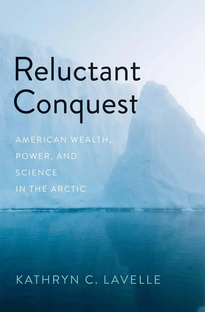 Cover: 9780300272215 | Reluctant Conquest | American Wealth, Power, and Science in the Arctic