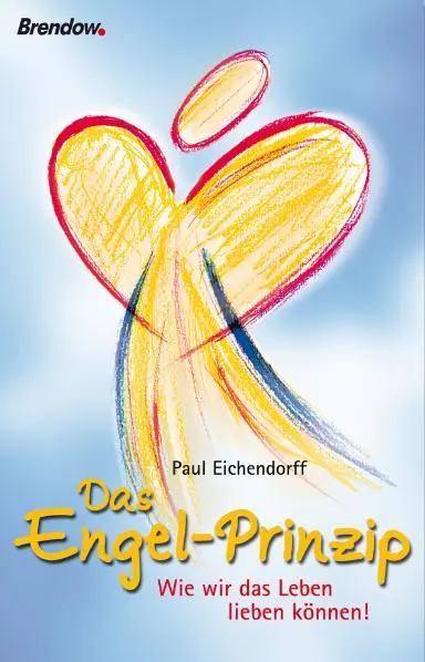 Cover: 9783865062215 | Das Engel-Prinzip | Wie wir das Leben lieben können! | Eichendorff