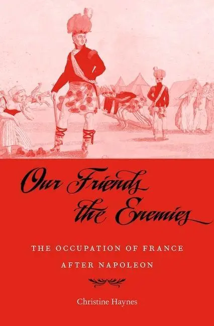 Cover: 9780674972315 | Our Friends the Enemies | The Occupation of France after Napoleon