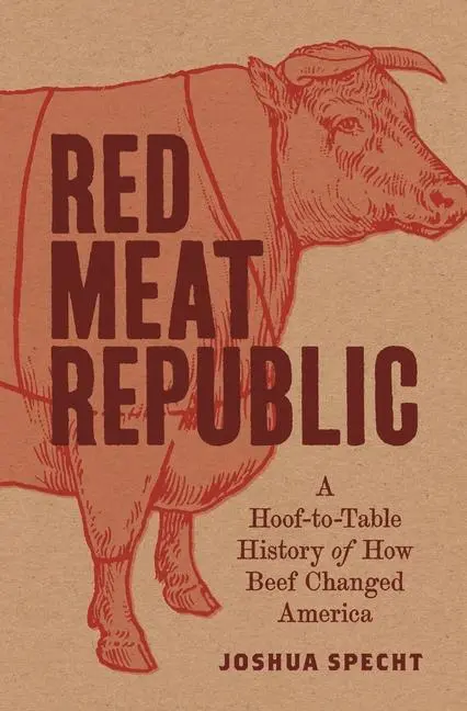 Cover: 9780691182315 | Red Meat Republic | Joshua Specht | Histories of Economic Life | 2019