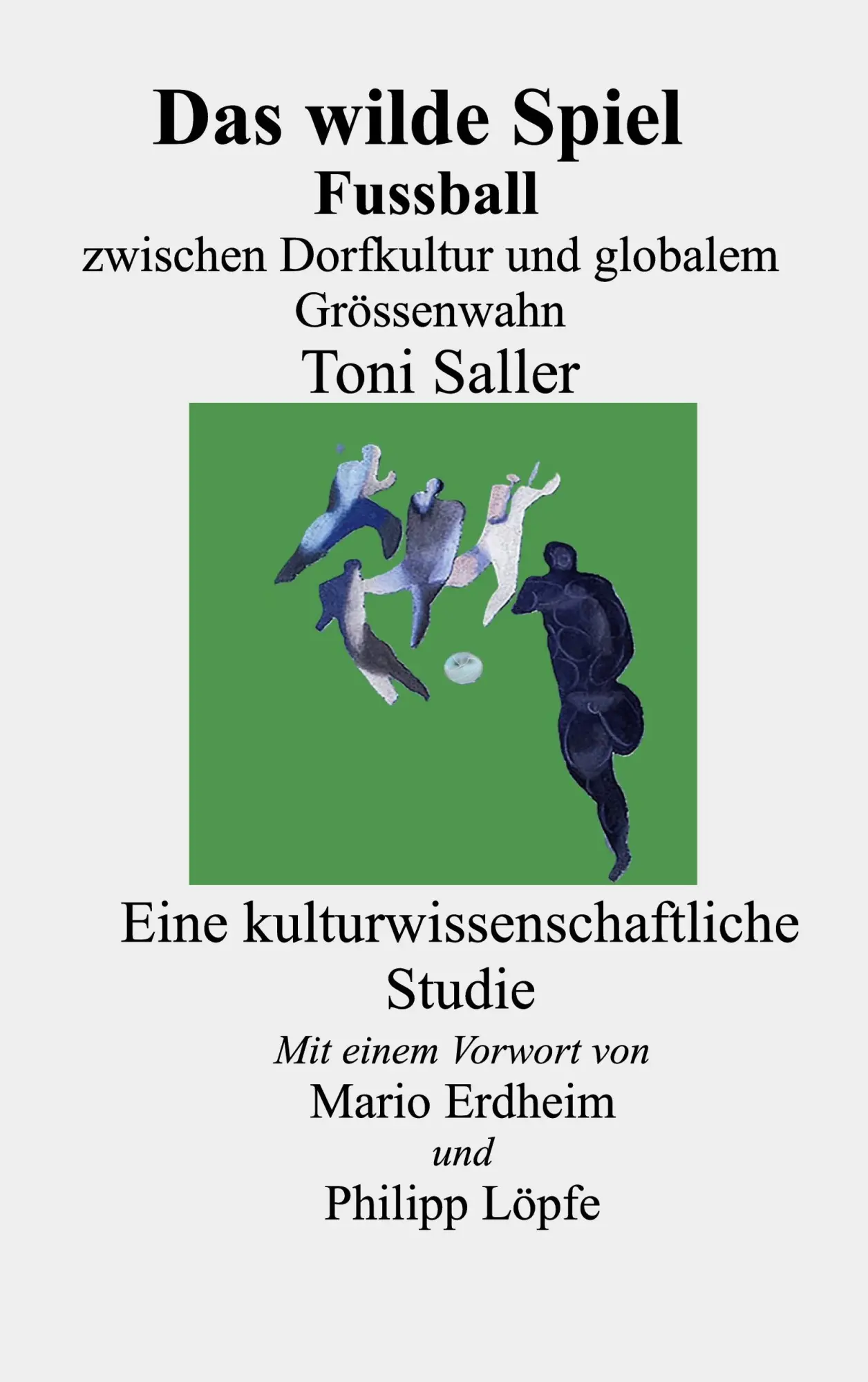Cover: 9783696382315 | Das wilde Spiel | Fussball zwischen Dorfkultur globalem Grössenwahn