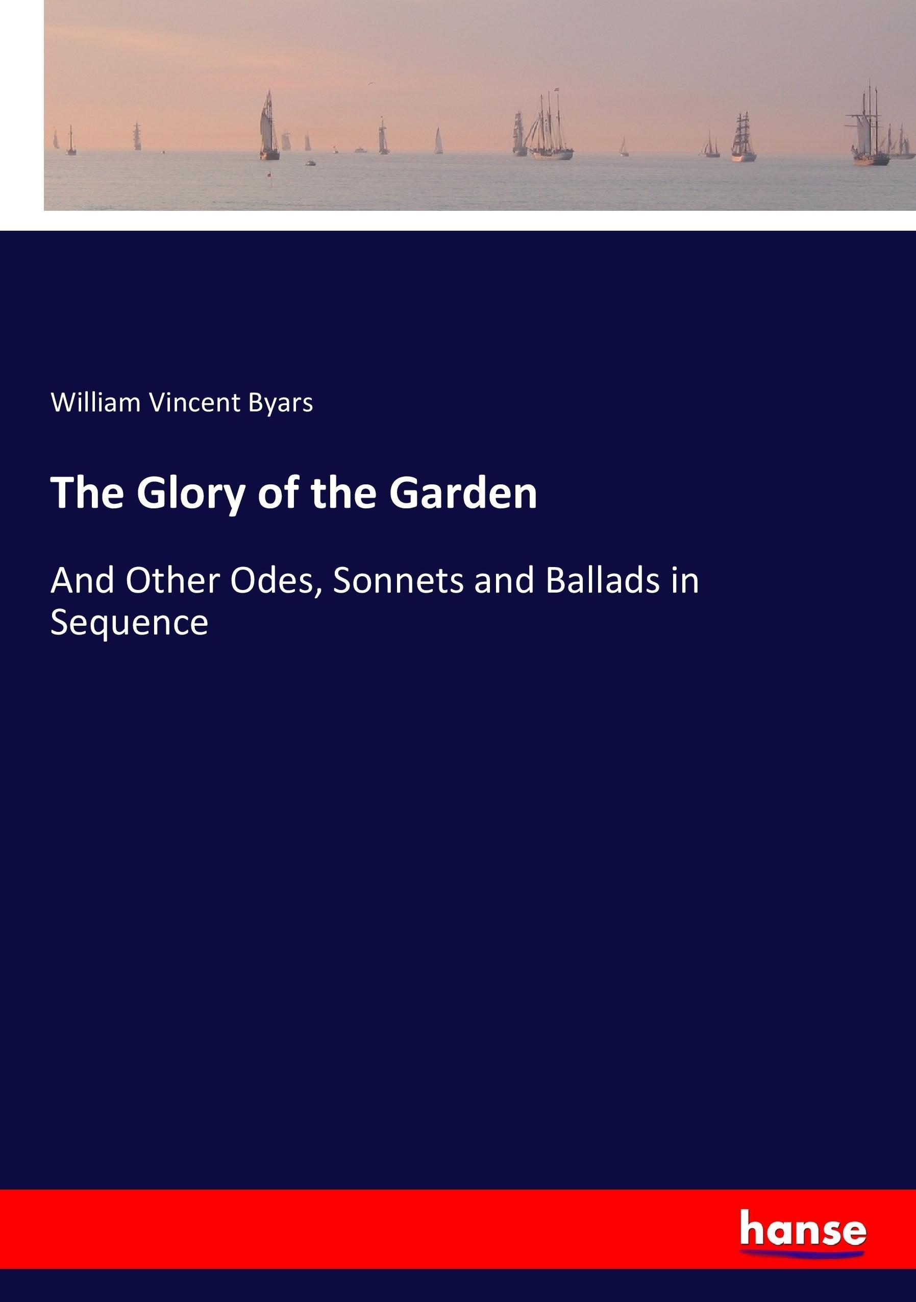 The Glory of the Garden | And Other Odes, Sonnets and Ballads in Sequence | William Vincent Byars | Taschenbuch | Paperback | 196 S. | Englisch | 2017 | hansebooks | EAN 9783744784115 - Byars, William Vincent