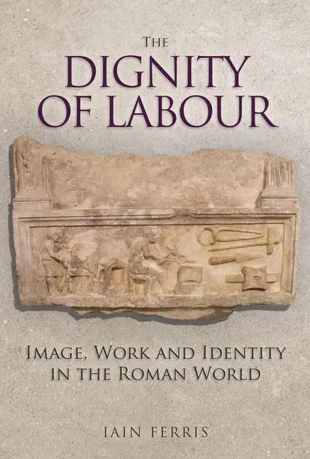 Cover: 9781445684215 | The Dignity of Labour | Image, Work and Identity in the Roman World