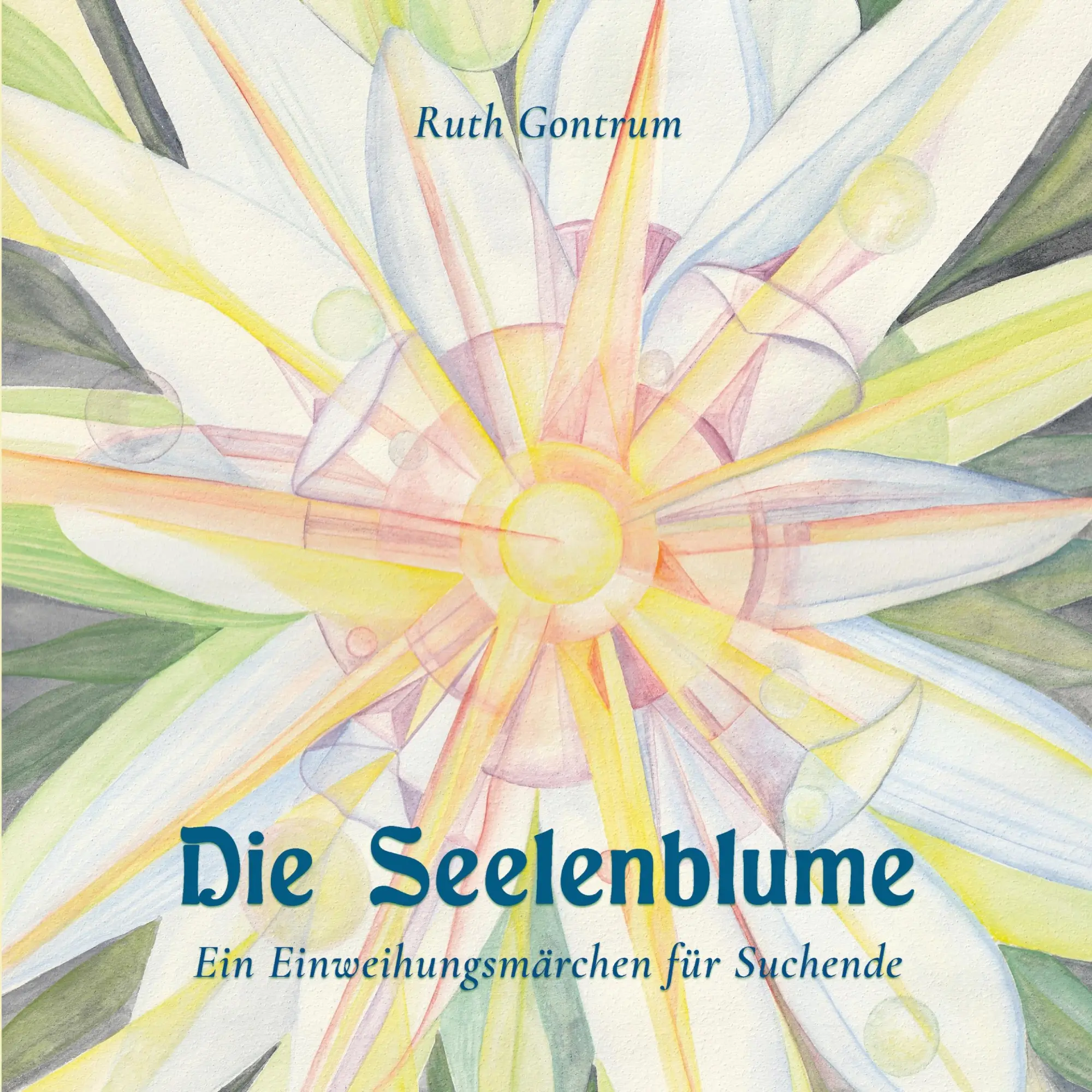 Cover: 9783695194315 | Die Seelenblume | Ein Einweihungsmärchen für Suchende | Ruth Gontrum