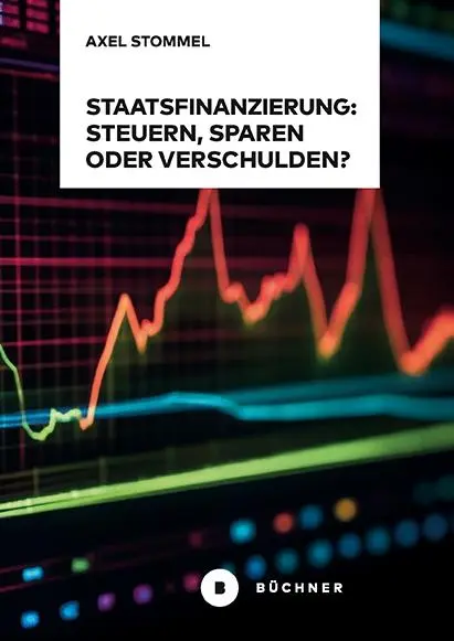 Cover: 9783963174315 | Staatsfinanzierung: Steuern, Sparen oder Verschulden? | Axel Stommel