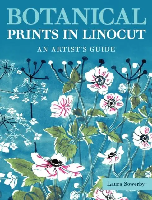 Cover: 9780719844515 | Botanical Prints in Linocut | An Artist's Guide | Laura Sowerby | Buch