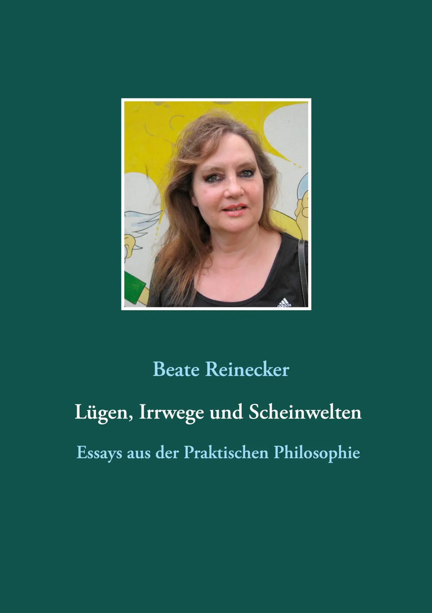 Lügen, Irrwege und Scheinwelten: Essays aus der Praktischen Philosophie