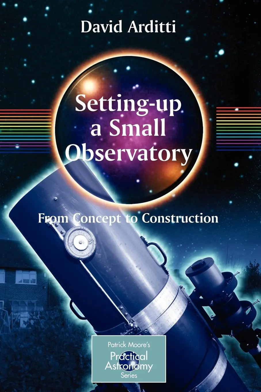Cover: 9780387345215 | Setting-Up a Small Observatory: From Concept to Construction | Arditti