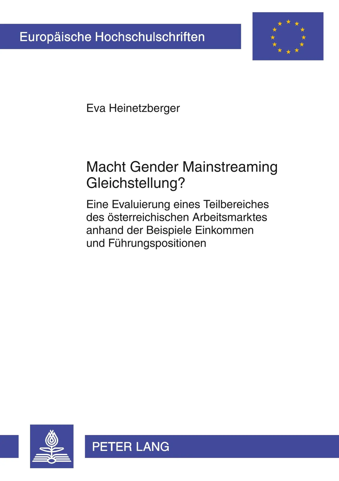 Macht Gender Mainstreaming Gleichstellung?: Eine Evaluierung eines Teilbereiches des österreichischen Arbeitsmarktes anhand der Beispiele Einkommen ... (Europäische Hochschulschriften - Reihe V)