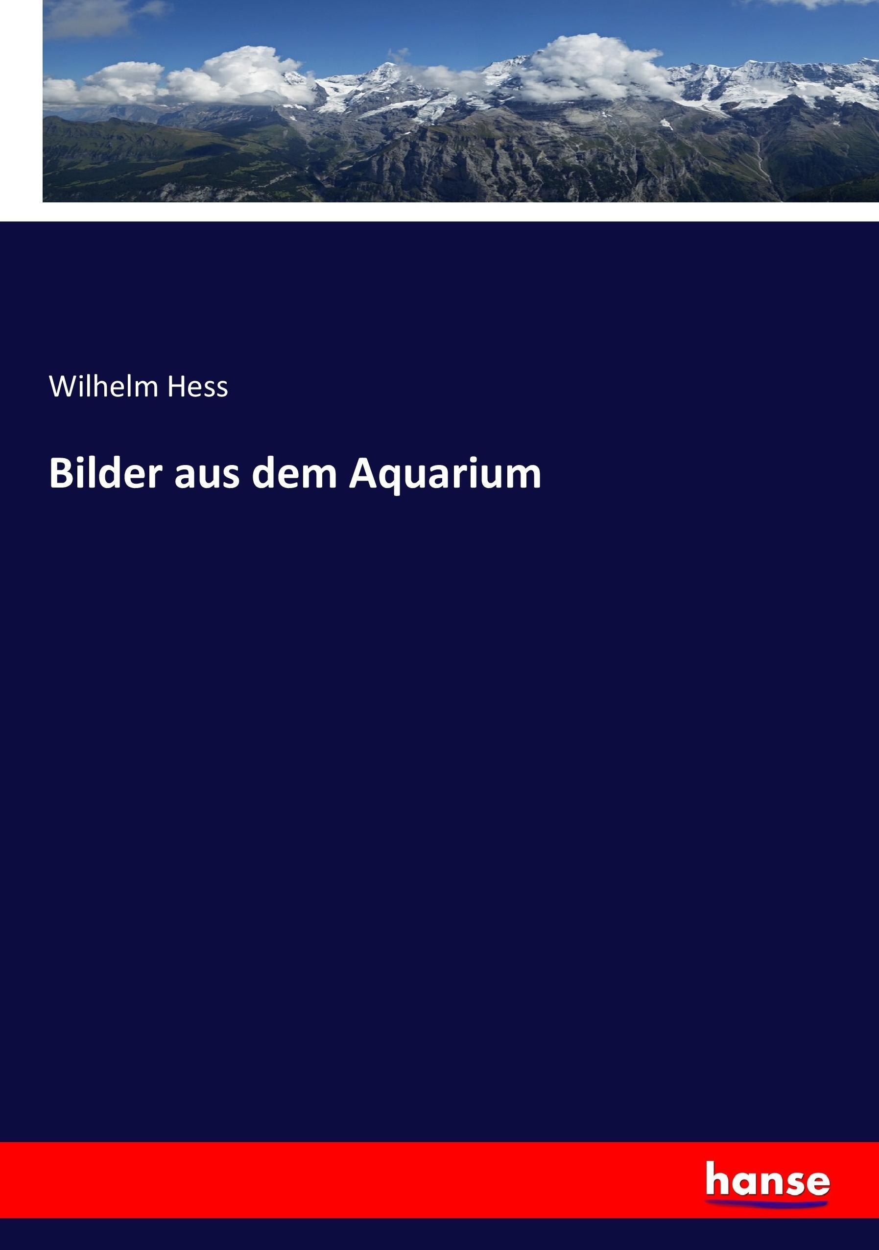 Bilder aus dem Aquarium | Wilhelm Hess | Taschenbuch | Paperback | 320 S. | Deutsch | 2017 | hansebooks | EAN 9783744705615 - Hess, Wilhelm