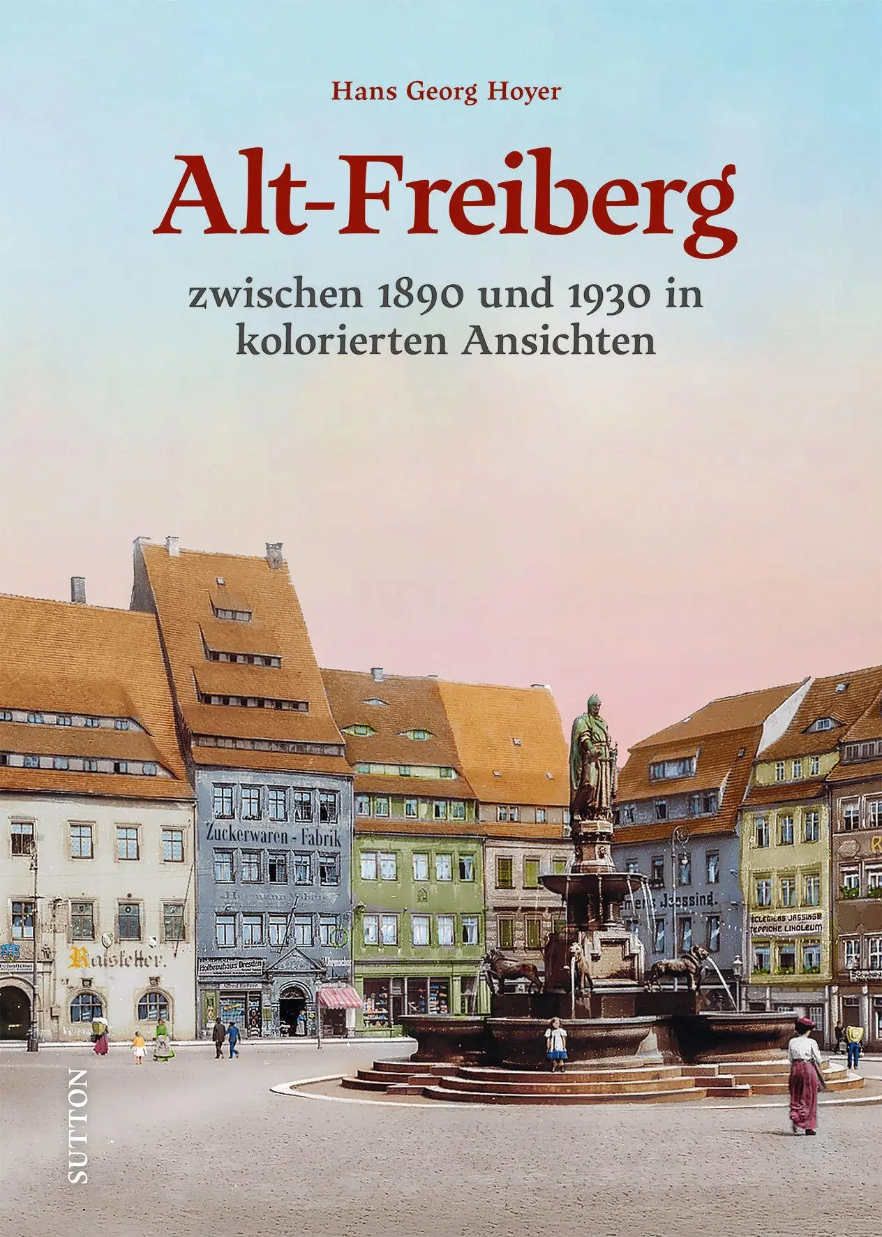 Cover: 9783963035715 | Alt-Freiberg in Farbe | Kolorierte Ansichten um 1900 | Hoyer | Buch