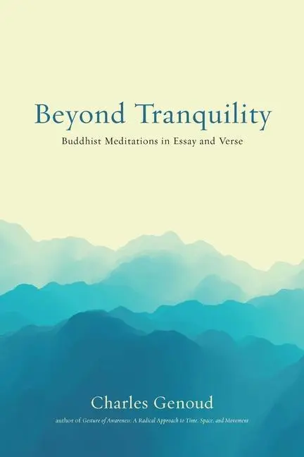 Cover: 9781614295815 | Beyond Tranquility: Buddhist Meditations in Essay and Verse | Genoud