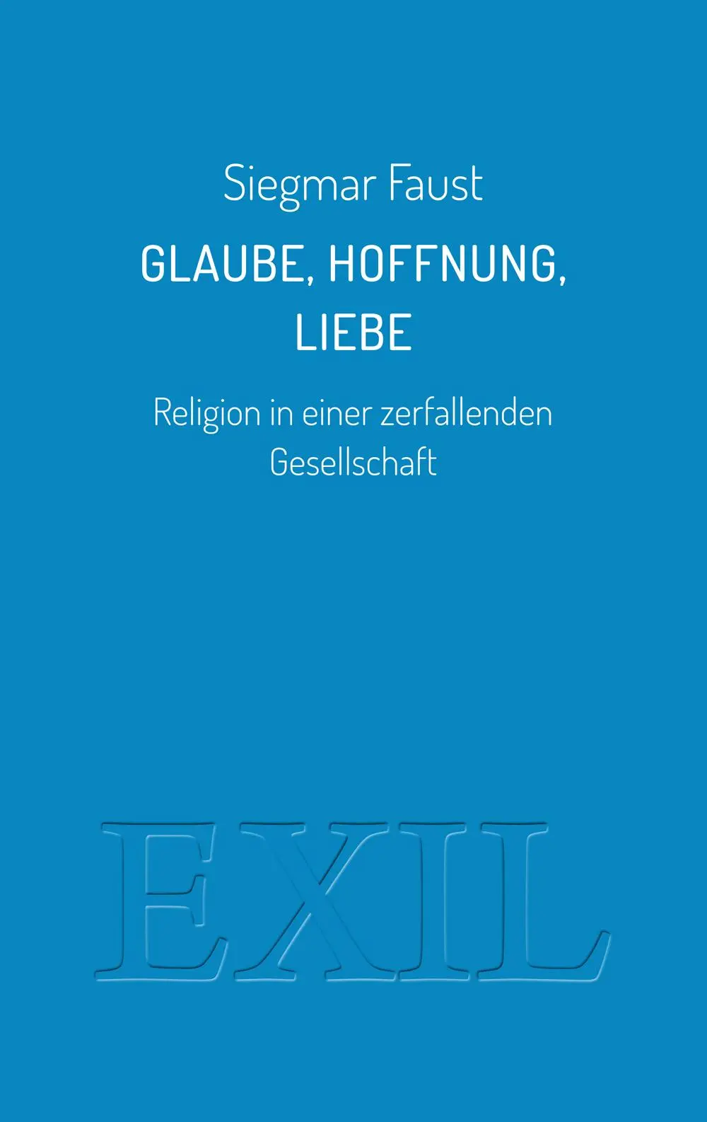 Cover: 9783982556215 | Glaube, Hoffnung, Liebe | Religion in einer zerfallenden Gesellschaft