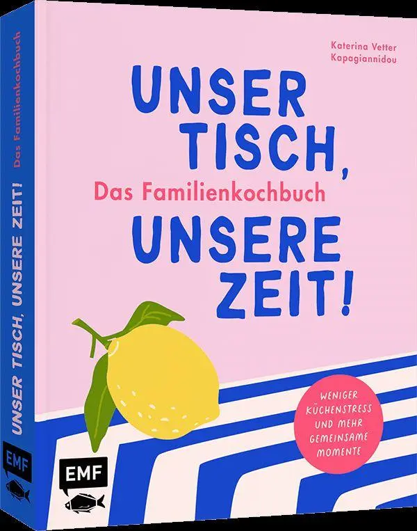Unser Tisch, unsere Zeit! Das Familienkochbuch