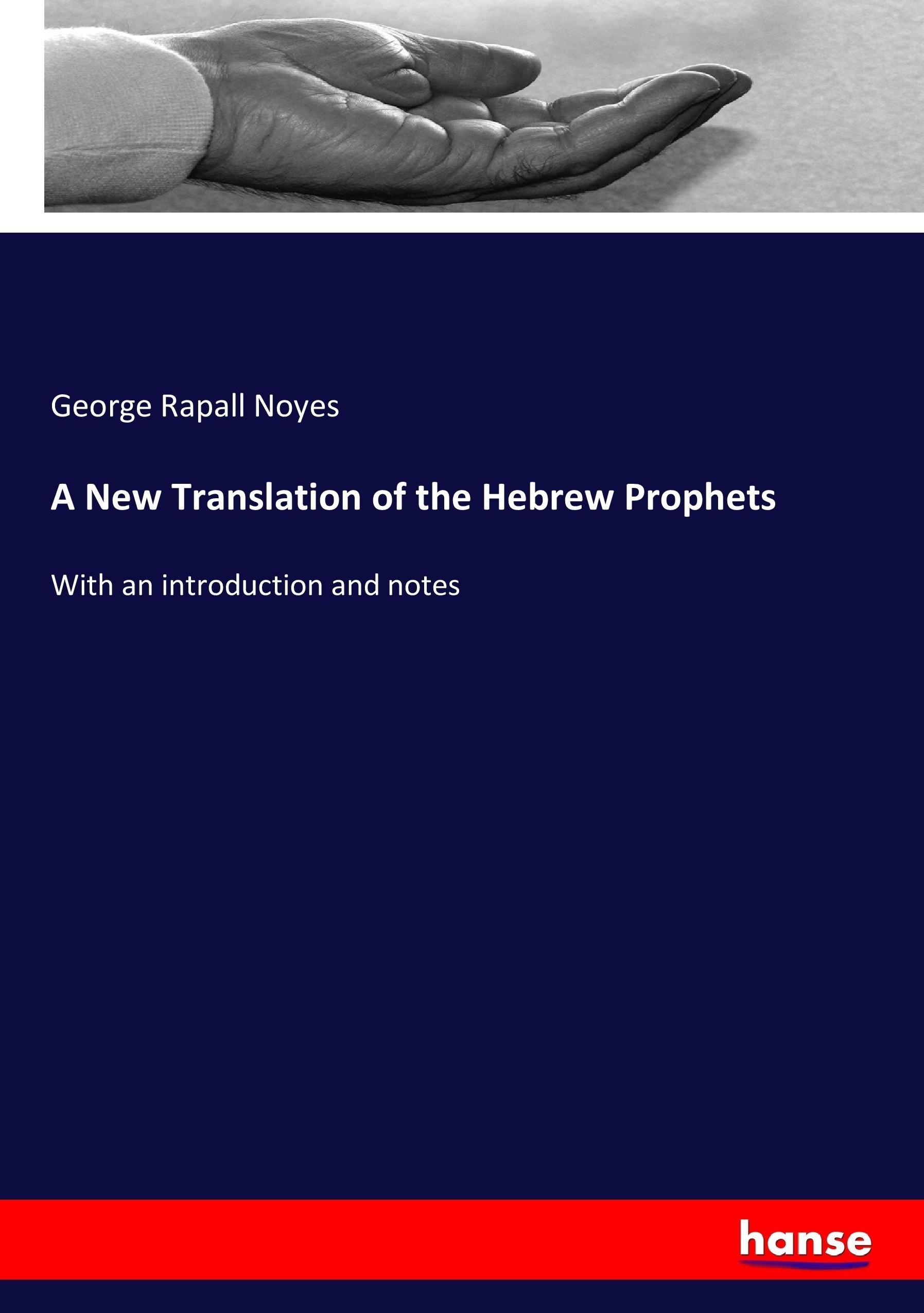 A New Translation of the Hebrew Prophets | With an introduction and notes | George Rapall Noyes | Taschenbuch | Paperback | 368 S. | Englisch | 2017 | hansebooks | EAN 9783337036515 - Noyes, George Rapall