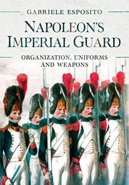 Cover: 9781526786715 | Napoleon's Imperial Guard | Organization, Uniforms and Weapons | Buch