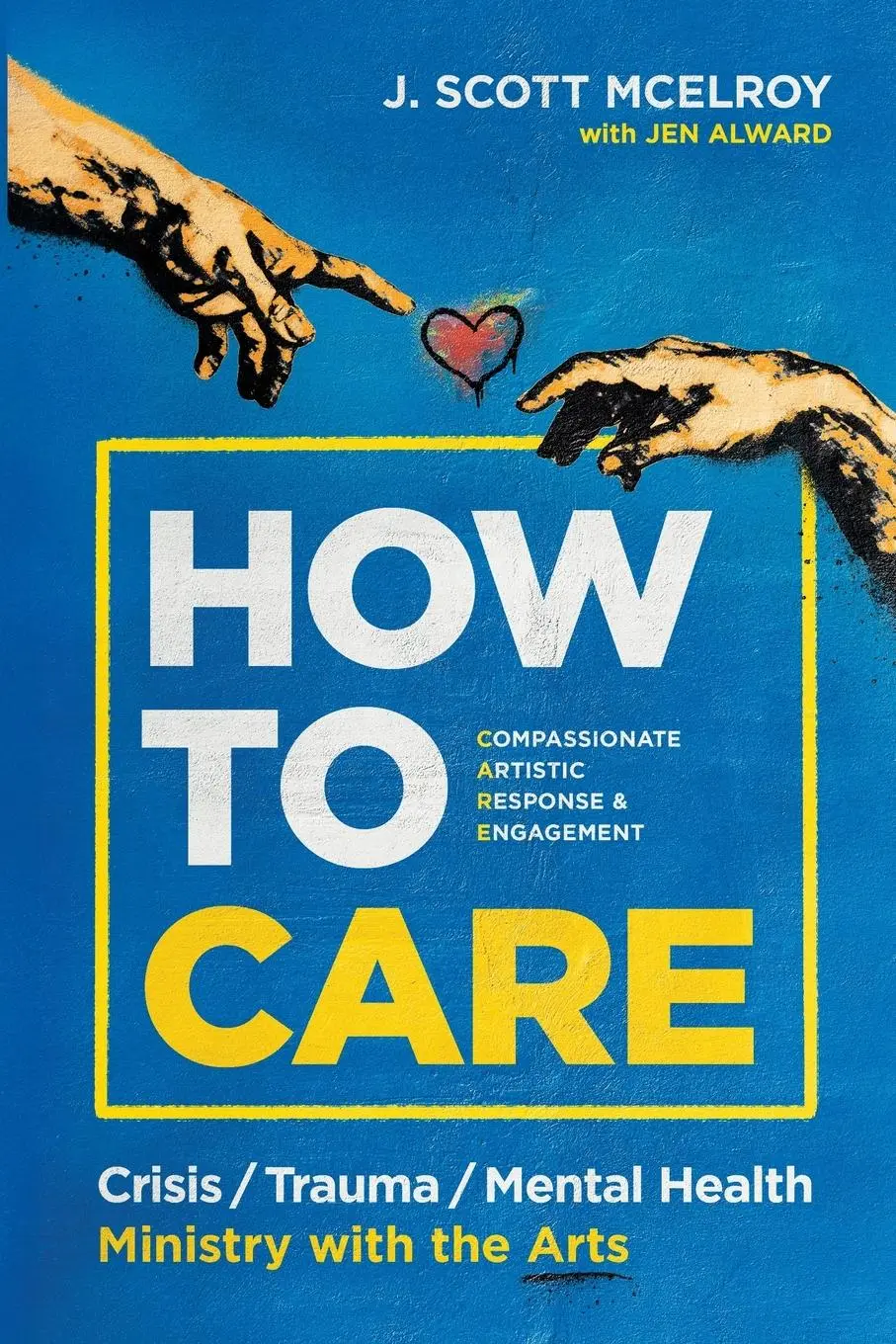 Cover: 9798991988315 | How to CARE | Crisis, Trauma, and Mental Health Ministry with the Arts