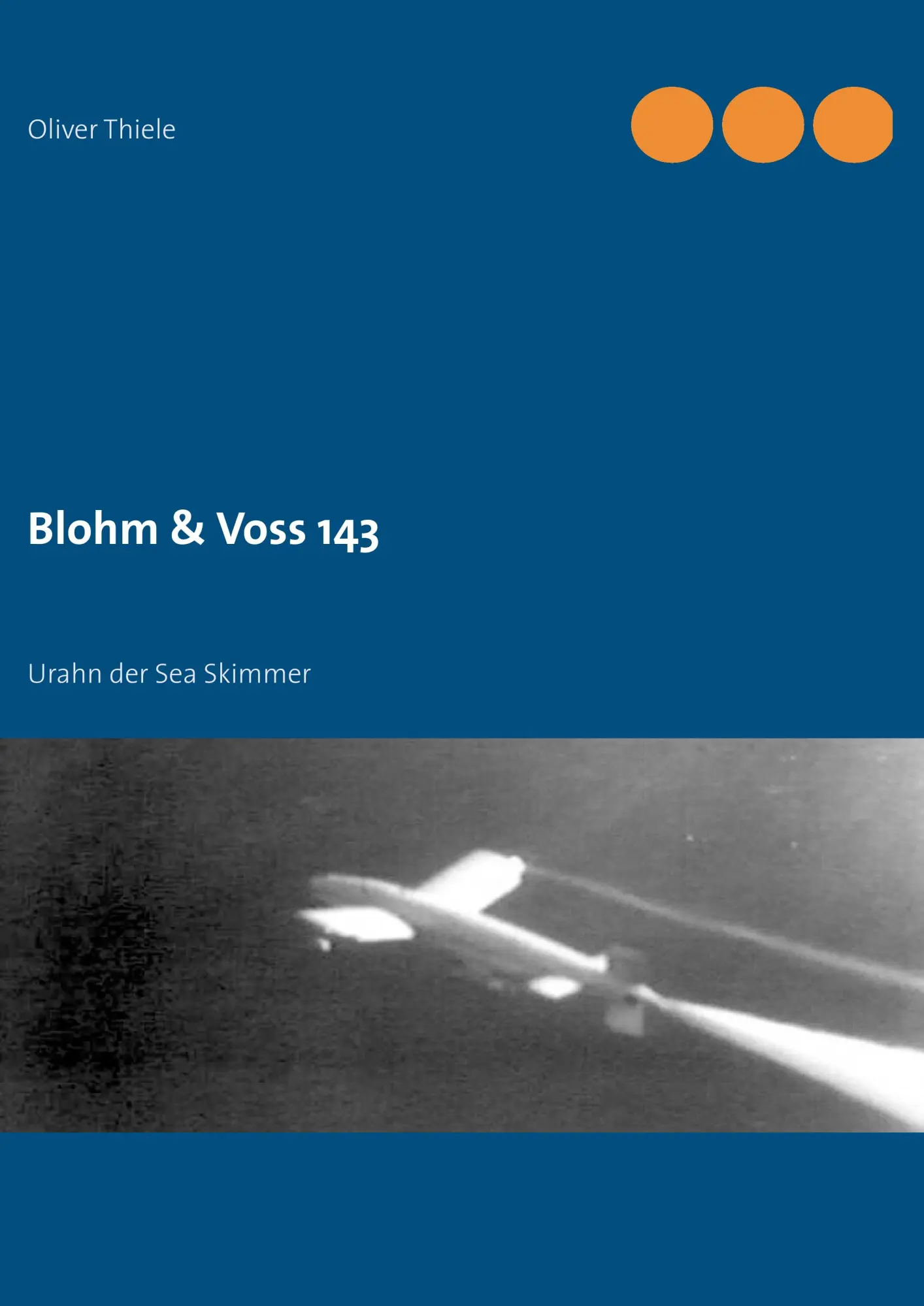 Cover: 9783848218615 | Blohm &amp; Voss 143 | Urahn der Sea Skimmer | Oliver Thiele | Taschenbuch