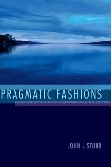 Cover: 9780253018915 | Pragmatic Fashions | Pluralism, Democracy, Relativism, and the Absurd