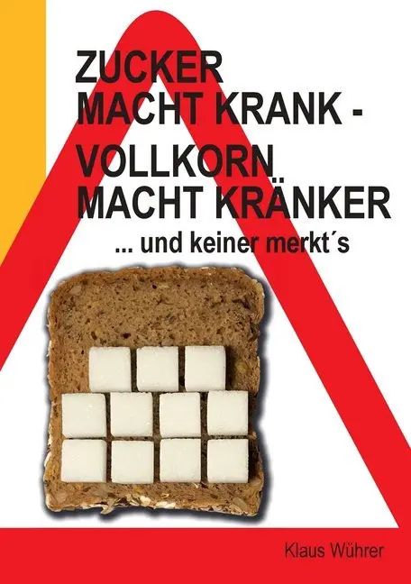 Cover: 9783981620016 | Zucker macht krank - Vollkorn macht kränker ... und keiner merkt´s