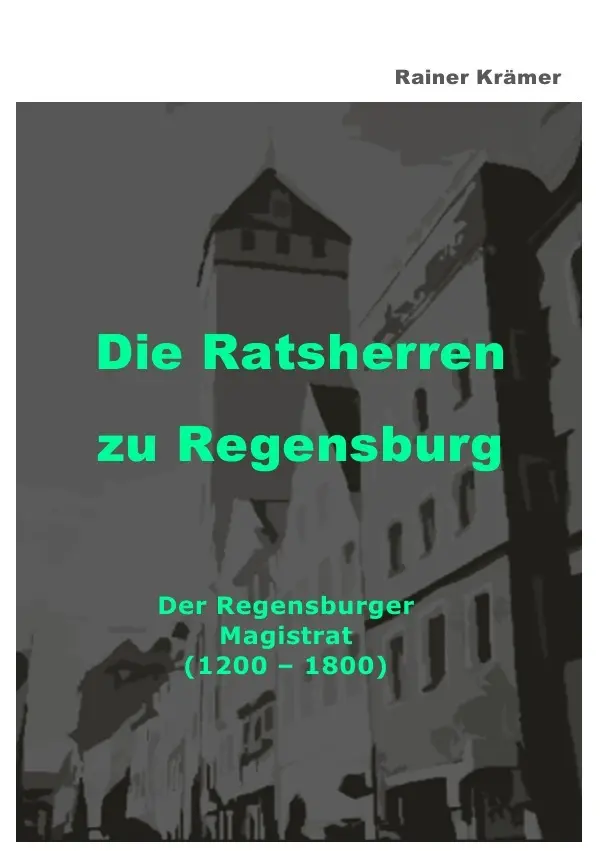 Cover: 9783754140116 | Die Ratsherren zu Regensburg 1200-1800 | Rainer Krämer | Taschenbuch