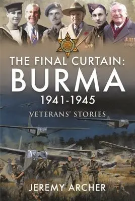 Cover: 9781399070416 | The Final Curtain: Burma 1941-1945 | Veterans' Stories | Jeremy Archer