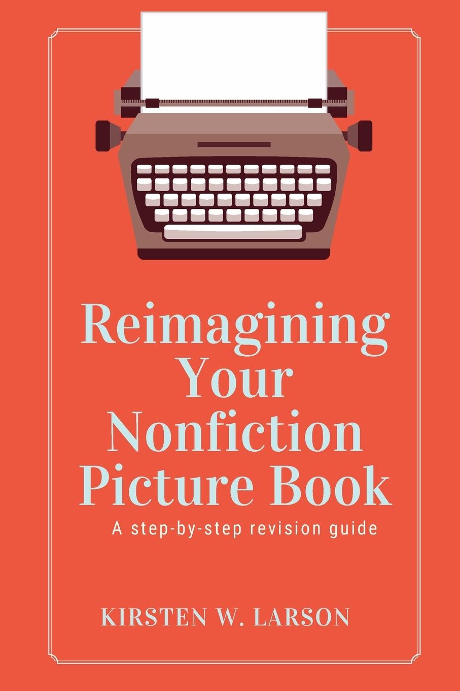 Cover: 9798989691616 | Reimagining Your Nonfiction Picture Book | Kirsten W. Larson | Buch