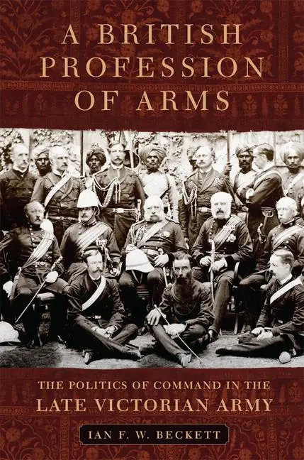 Cover: 9780806161716 | A British Profession of Arms – The Politics of Command in the Late...