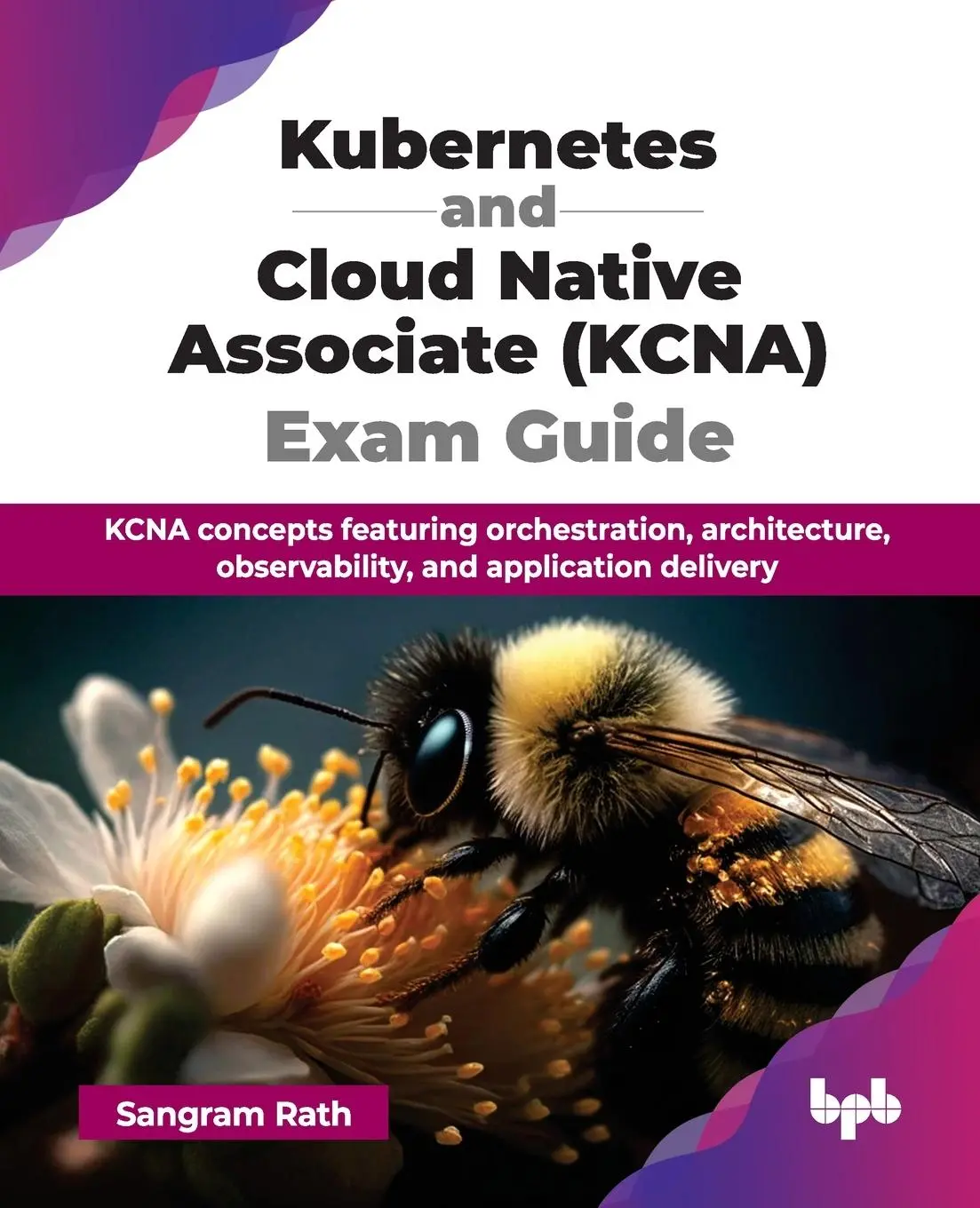 Cover: 9789365892116 | Kubernetes and Cloud Native Associate (KCNA) Exam Guide | Sangram Rath