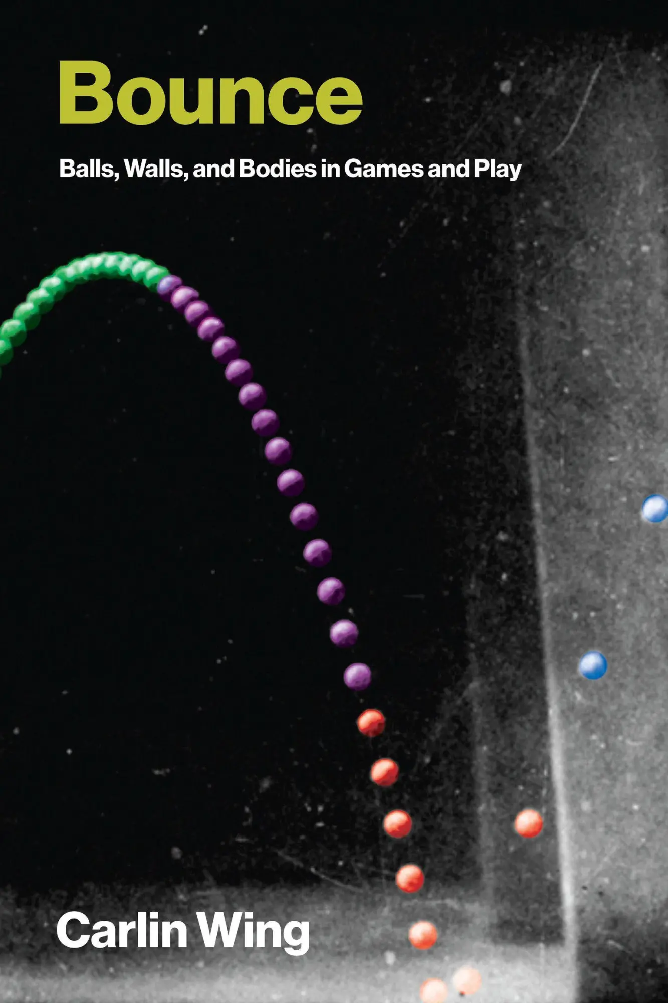 Cover: 9780262553216 | Bounce | Balls, Walls, and Bodies in Games and Play | Carlin Wing
