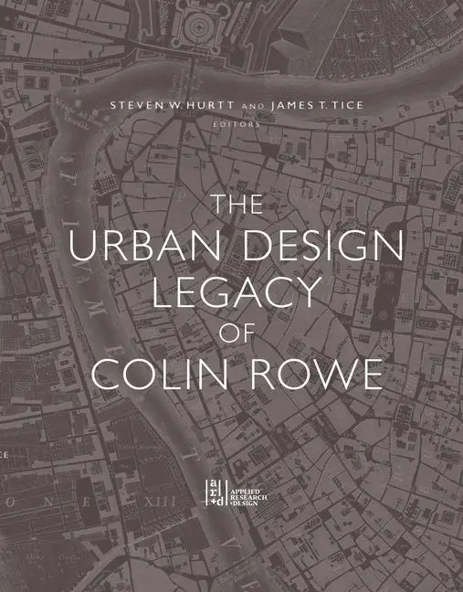 Cover: 9781940743516 | The Urban Design Legacy of Colin Rowe | Antonio Pietro Latini (u. a.)