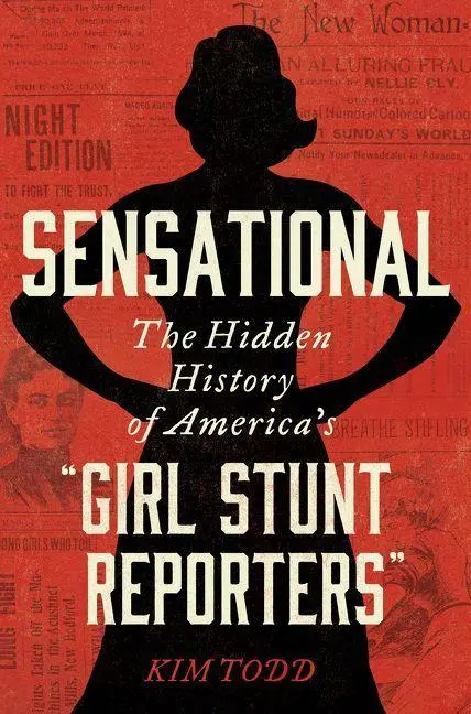 Cover: 9780062843616 | Sensational | The Hidden History of America's "Girl Stunt Reporters"