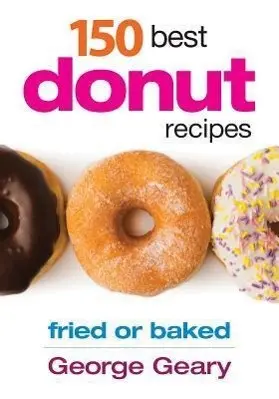 Cover: 9780778804116 | 150 Best Donut Recipes | Fried or Baked | George Geary | Taschenbuch